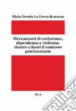 Meccanismi di esclusione, dipendenza e violenza: dentro e fuori il contesto penitenziario libro