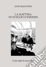 La mattina mi sveglio e sorrido. Il mio modo di essere felice libro