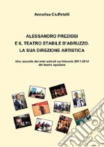 Alessandro Preziosi e il Teatro Stabile d'Abruzzo. La sua direzione artistica. Una raccolta dei miei articoli sul triennio 2011-2014 del teatro aquilano libro