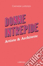 Donne intrepide. Vol. 6: Artiste & architette libro