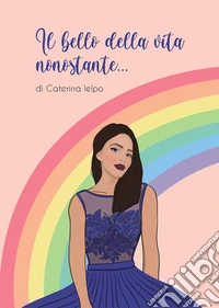 Il bello della vita nonostante... libro