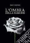 L'ombra della passione libro di Mestieri Fabio