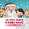 La vera storia di Babbo Natale. Ediz. a colori libro