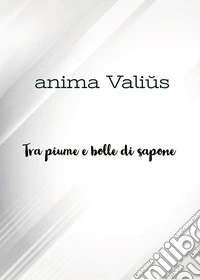 Tra piume e bolle di sapone libro