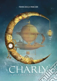 Charly. Al di là dell'immaginazione libro