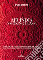 Air India smoking class. Storie, itinerari, esperienze vissute in trent'anni di viaggi da un giovane sognatore che voleva diventare tour operator