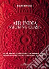 Air India smoking class. Storie, itinerari, esperienze vissute in trent'anni di viaggi da un giovane sognatore che voleva diventare tour operator libro