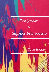 Tra prosa e improbabile poesia libro