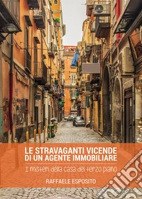 Le stravaganti vicende di un agente immobiliare. I misteri della casa del terzo piano libro