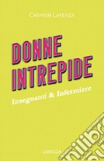 Donne intrepide. Vol. 5: Insegnanti & Infermiere libro