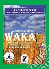 Waka. Maledetto sia tu aratro se violenti la Natura generando grano OGM libro di Selis Vittorio