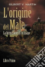 L'origine del male. La formazione di un mago. Vol. 1 libro