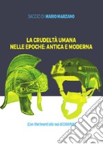 La crudeltà umana nelle epoche: antica e moderna libro