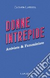 Donne intrepide. Vol. 4: Attiviste & Femministe libro