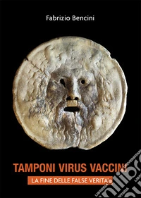 Tamponi, virus, vaccini. La fine delle false verità libro