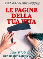 Le pagine della tua vita. Scrivi il tuo libro con la storia della tua vita libro