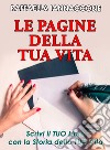 Le pagine della tua vita. Scrivi il tuo libro con la storia della tua vita libro