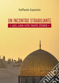 Un incontro strabiliante. Leo, una vita tante storie libro