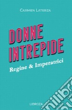 Donne intrepide. Vol. 1: Regine & Imperatrici libro