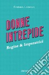 Donne intrepide. Vol. 1: Regine & Imperatrici libro