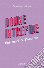 Donne intrepide. Vol. 3: Scrittrici & Poetesse libro