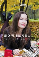 Un caffè, una poesia... Versi e rime del mio cuore