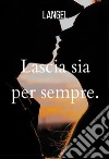 Lascia sia per sempre libro