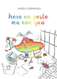 Trova un posto ma non qua libro