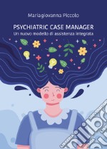 Psychiatric case manager. Un nuovo modello di assistenza integrata libro