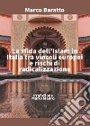 La sfida dell'Islam in Italia tra vincoli europei e rischi di radicalizzazione libro di Baratto Marco