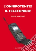 L'onnipotente? Il telefonino! libro