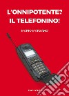 L'onnipotente? Il telefonino! libro di Marzano Mario