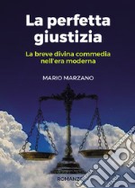 La perfetta giustizia. La breve divina commedia nell'era moderna libro