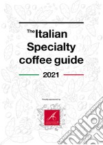 The Italian Specialty Coffee Guide 2021. Ediz. italiana e inglese