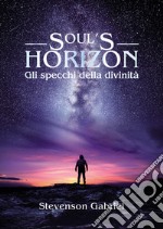 Soul's horizon. Gli specchi della divinità libro