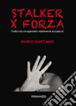 Stalker per forza. Tratto da un episodio realmente accaduto libro