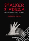 Stalker per forza. Tratto da un episodio realmente accaduto libro di Marzano Mario