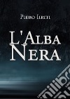 L'alba nera libro di Iiriti Piero