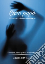 Caro papà. La caduta di un'adolescente libro