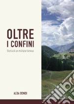 Oltre i confini. Storia di un militare tionese libro