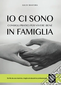 Io ci sono. Consigli pratici per vivere bene in famiglia libro