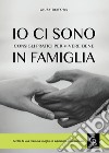 Io ci sono. Consigli pratici per vivere bene in famiglia libro