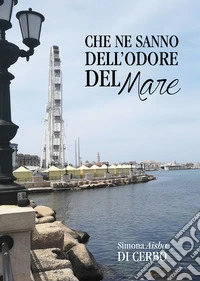 Che ne sanno dell'odore del mare libro