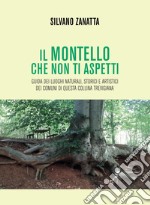 Il Montello che non ti aspetti. Guida dei luoghi naturali, storici e artistici dei comuni di questa collina trevigiana libro