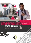 Cryptovaluta senza censura. Quello che molti sanno, ma nessuno ti dice libro