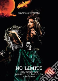 No limits. Una mente per pensare, un futuro da cambiare libro