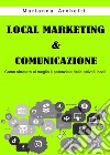 Local Marketing & Comunicazione. Come sfruttare al meglio il potenziale delle attività locali libro
