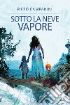 Sotto la neve vapore libro