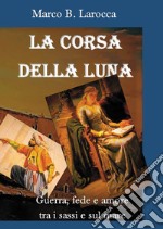 La corsa della luna. Guerra, fede e amore tra i sassi e sul mare libro