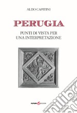 Perugia. Punti di vista per una interpretazione libro